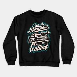 I hear the mountain calling pickup truck adventure canada Crewneck Sweatshirt